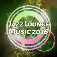Jazz Lounge Music 2016 – New York Jazz, Free Jazz Sounds, Mellow Jazz