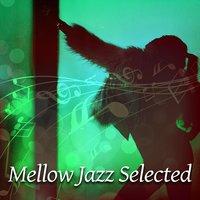 Mellow Jazz Selected – Easy Listening Jazz, Instrumental Music, Cafe Music, Jazz Ultimate, Relaxation Lounge, Placid Jazz