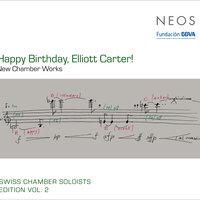 Swiss Chamber Soloists Edition, Vol. 2: Happy Birthday, Elliot Carter!