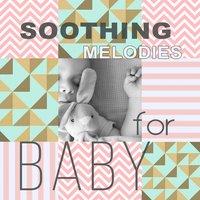 Soothing Melodies for Baby – Calm Songs for Listening, Gentle Sounds for Baby, Quiet Child, Lullabies for Sleep, Relaxation Music for Baby