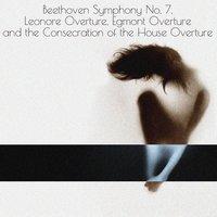 Beethoven Symphony No. 7, Leonore Overture, Egmont Overture and the Consecration of the House Overture