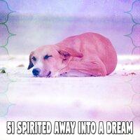 51 Spirited Away into a Dream