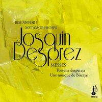 Josquin Desprez: Messes Fortuna - Desperata Une Musque de Biscaye