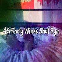 46 Forty Winks Shut Eye