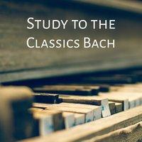 Study to the Classics Bach – Songs for Learning, Deep Concentration, Clear Mind