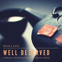 Well Deserved - Ambient, Soothing Piano for Stress Relief