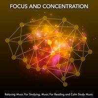 Focus and Concentration: Relaxing Music For Studying, Music For Reading and Calm Study Music