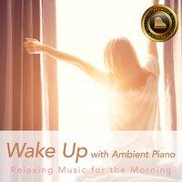 Wake up with Ambient Piano - Relaxing Music for the Morning