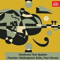 Doubrava: Don Quijote. Suite - Foerster: Shakespeare Suite, Four Heroes. Cantata