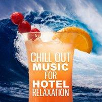 Chill Out Music for Hotel Relaxation – Soft Lounge Music, Chill Yourself, Relaxing Sounds, Best Chillout