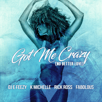 Got Me Crazy (No Better Love) feat. K Michelle, Rick Ross, Fabolous
