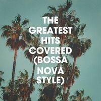 The Greatest Hits Covered (Bossa Nova Style)