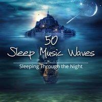 50 Sleep Music Waves: Sleeping Through the Night, Calm Relaxation Music for Trouble Sleeping, Natural Sleep Aids, Therapy Sounds for Better Sleep at Night