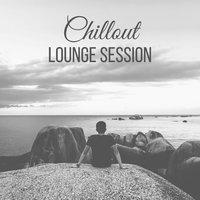 Chillout Lounge Session – Easy Listening Chillout Music, Electronic Lounge, Beach Party, Chilling