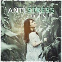 Anti Stress Music – Songs for Relaxation, Sounds Reduces Stress
