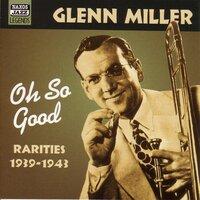 Miller, Glenn: Oh, So Good  (1939-1943)