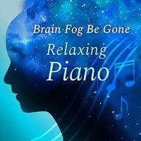 Brain Fog Be Gone ~ Relaxing Piano