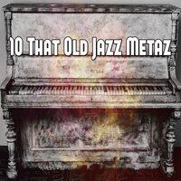 10 That Old Jazz Metaz