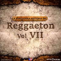 La Verdadera Historia del Reggaeton VII