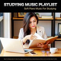 Studying Music Playlist: Soft Piano Music For Studying, Music For Reading, Music For Deep Focus, Background Study Aid, Easy Listening Background Music and Concentration Music For Work