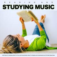 Reading and Studying Music: Calm Music For Studying, Music For Focus and Concentration, Music For Reading and Comprehension and The Best Study Music