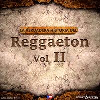 La Verdadera Historia del Reggaeton II