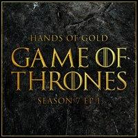 Hands of Gold (From "Game of Thrones Season 7: Dragonstone")