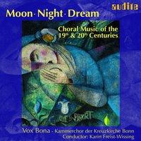 Moon - Night - Dream: Choral Music of the 19th & 20th Centuries