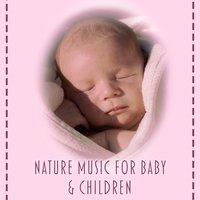 Nature Music for Baby & Children - Music Therapy for Baby Sleep, Go to Sleep Little Baby, Soft Sounds