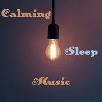 Calming Sleep Music – Soothing Music to Help You Sleep