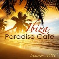 Ibiza Paradise Café Summer 2016 – Sexy Chill Songs, Chill Out Party Music from Playa del Mar to Blue Hotel, Electro House Lounge Bar Music
