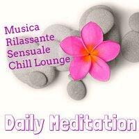 Daily Meditation - Musica Rilassante Sensuale Chill Lounge per Tecniche di Rilassamento Mentale e Spa Weekend Benessere