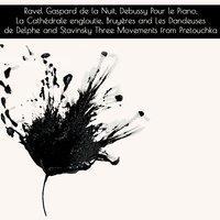 Ravel Gaspard De La Nuit, Debussy Pour Le Piano, La Cathédrale Engloutie, Bruyères and Les Dandeuses De Delphe and Stavinsky Three Movements from Pretouchka