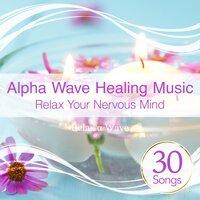 Alpha Wave Healing Music ~ Relax Your Nervous Mind