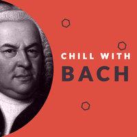 Chill with Bach (Enjoy the Coolest Melodies of Johann Sebastian Bach)