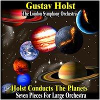 Holst Conducts the Planets : Seven Pieces for Large Orchestra