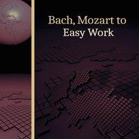 Bach, Mozart to Easy Work – Music for Study, Concentration Songs, Easier Homework
