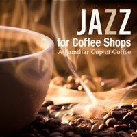 Jazz for Coffee Shop ~ A Familiar Cup of Coffee ~
