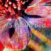 75 Put to Bed