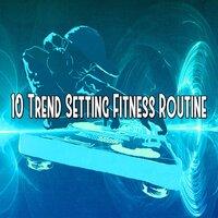 10 Trend Setting Fitness Routine
