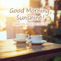 Good Morning, Sunshine! - Happy Cafe Jazz to Start Your Day