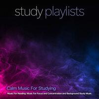 Study Playlists: Calm Music For Studying, Music For Reading, Music For Focus and Concentration and Background Study Music
