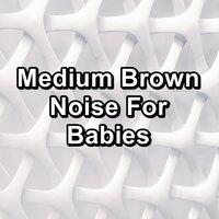 Medium Brown Noise For Babies