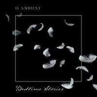 15 Ambient Bedtime Stories: Soothing Music for Sleep, Rest and Relaxation 2020