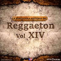 La Verdadera Historia del Reggaeton XIV