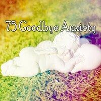 75 Goodbye Anxiety