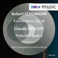 Schumann: Kreisleriana, Op. 16 - Debussy: Préludes, Book 2, L. 123