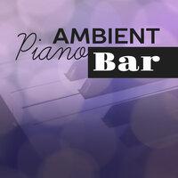 Ambient Piano Bar – Relaxed Jazz, Instrumental Music, Smooth Jazz, Piano Lounge, Wine Bar Music