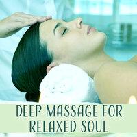 Deep Massage for Relaxed Soul – Spa Music, Relaxation Sounds for Wellness, Deep Sleep, Serenity & Relief, Calming Music