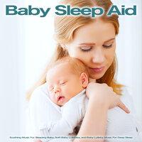 Baby Sleep Aid: Soothing Music For Sleeping Baby, Soft Baby Lullabies and Baby Lullaby Music For Deep Sleep